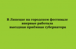 Выездная приёмная губернатора впервые работала на городском фестивале в Липецке